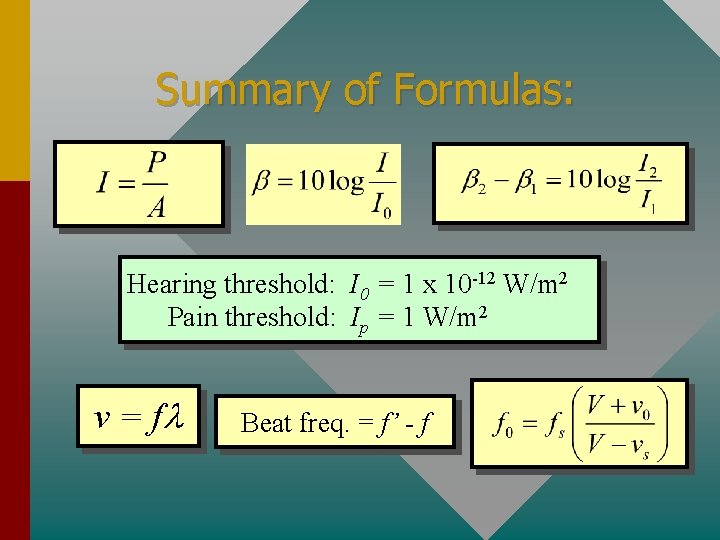 Summary of Formulas: Hearing threshold: I 0 = 1 x 10 -12 W/m 2