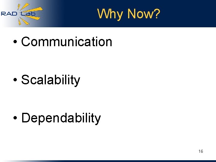 Why Now? • Communication • Scalability • Dependability 16 