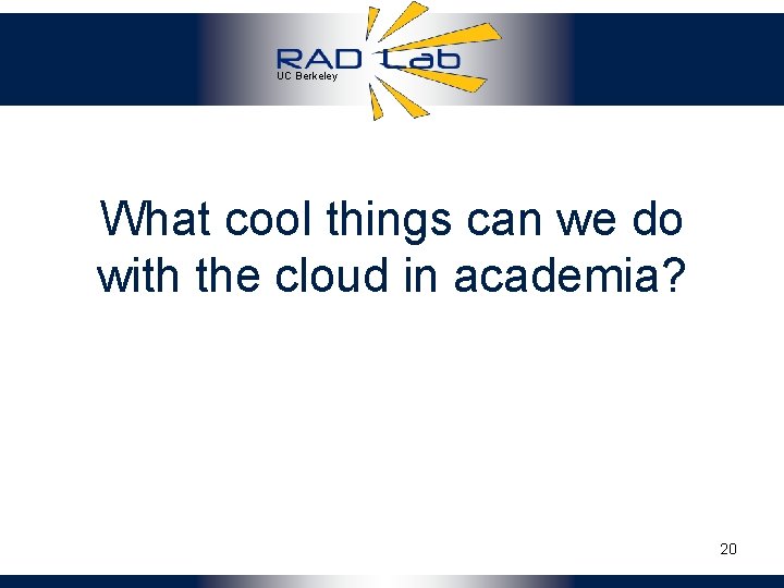 UC Berkeley What cool things can we do with the cloud in academia? 20