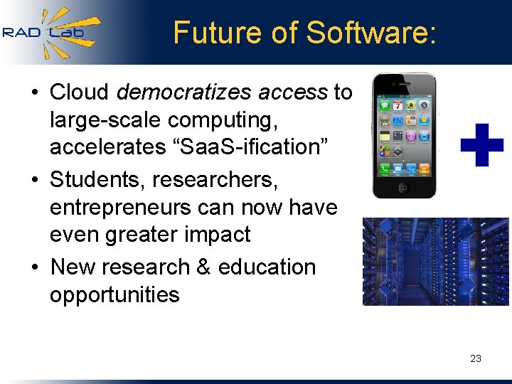 Future of Software: • Cloud democratizes access to large-scale computing, accelerates “Saa. S-ification” •