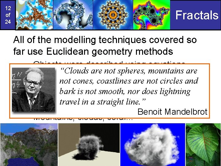 12 of 24 Fractals All of the modelling techniques covered so far use Euclidean 12 of 24 Fractals All of the modelling techniques covered so far use Euclidean