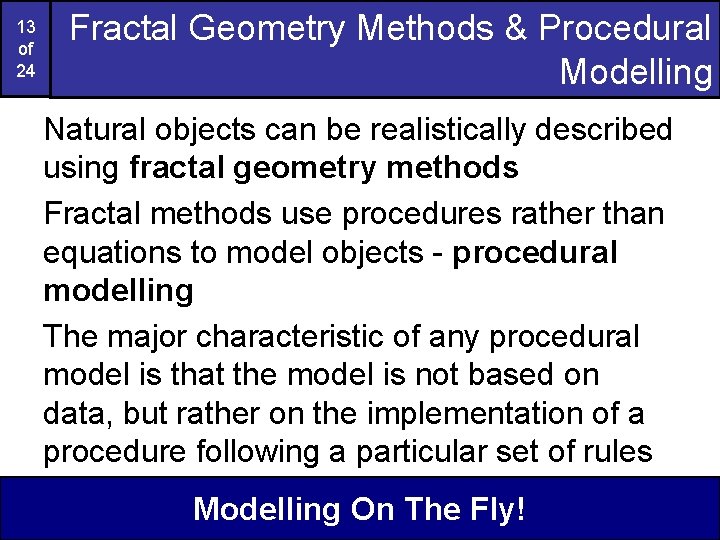 13 of 24 Fractal Geometry Methods & Procedural Modelling Natural objects can be realistically 13 of 24 Fractal Geometry Methods & Procedural Modelling Natural objects can be realistically