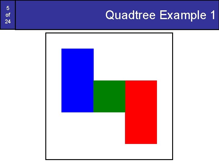 5 of 24 Quadtree Example 1 5 of 24 Quadtree Example 1