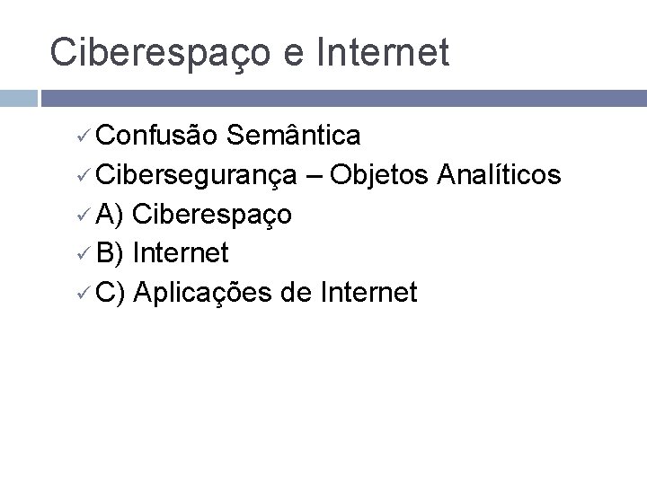 Ciberespaço e Internet Confusão Semântica Cibersegurança – Objetos Analíticos A) Ciberespaço B) Internet C)