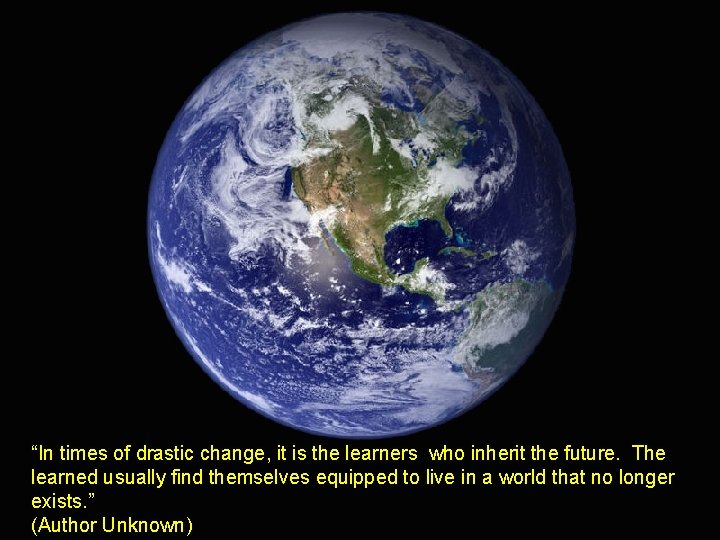 “In times of drastic change, it is the learners who inherit the future. The
