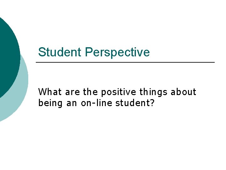 Student Perspective What are the positive things about being an on-line student? 