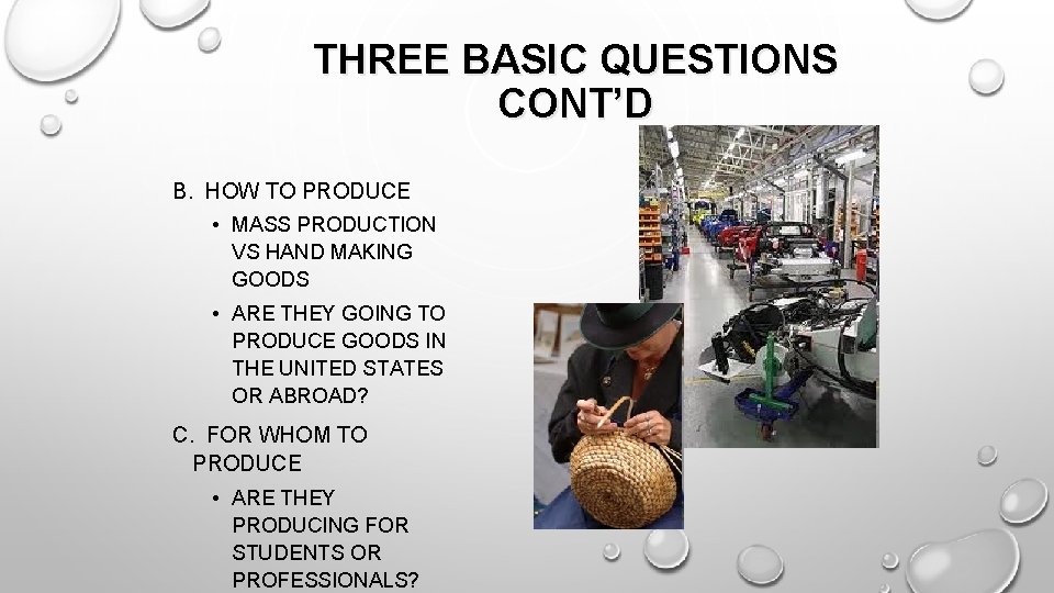 THREE BASIC QUESTIONS CONT’D B. HOW TO PRODUCE • MASS PRODUCTION VS HAND MAKING
