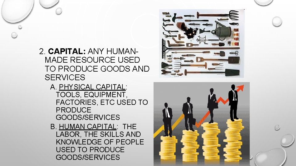 2. CAPITAL: ANY HUMANMADE RESOURCE USED TO PRODUCE GOODS AND SERVICES A. PHYSICAL CAPITAL: