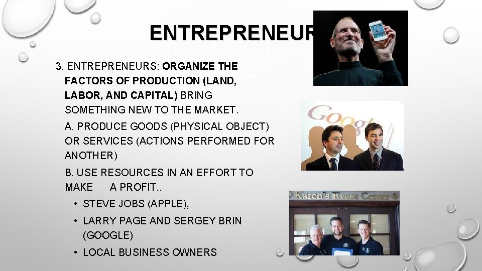 ENTREPRENEURS 3. ENTREPRENEURS: ORGANIZE THE FACTORS OF PRODUCTION (LAND, LABOR, AND CAPITAL) BRING SOMETHING