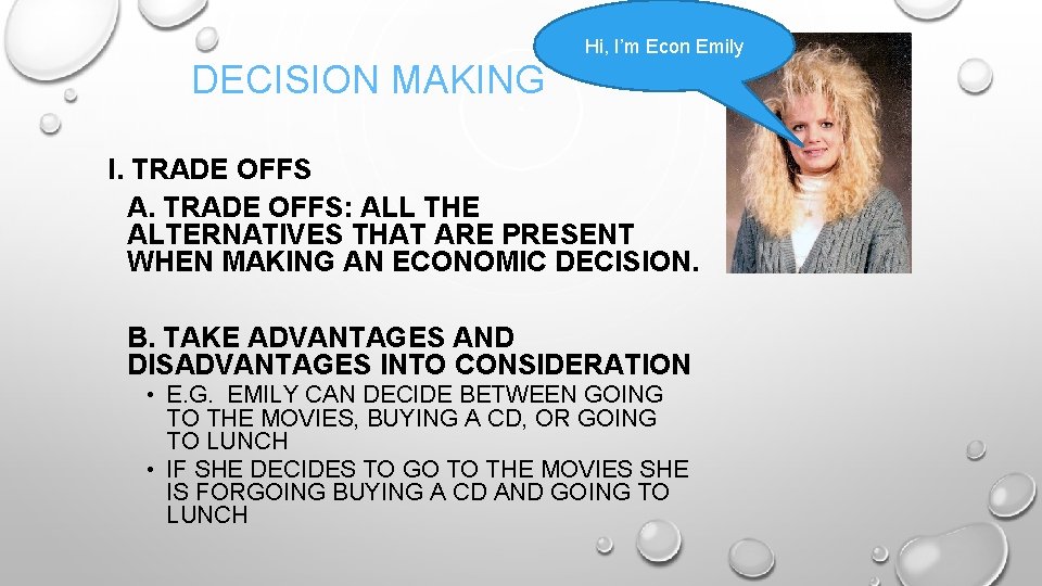 Hi, I’m Econ Emily DECISION MAKING I. TRADE OFFS A. TRADE OFFS: ALL THE