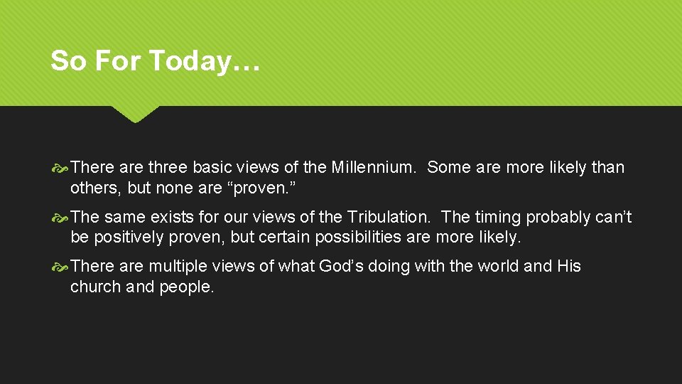 So For Today… There are three basic views of the Millennium. Some are more