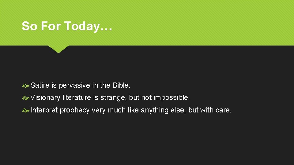 So For Today… Satire is pervasive in the Bible. Visionary literature is strange, but