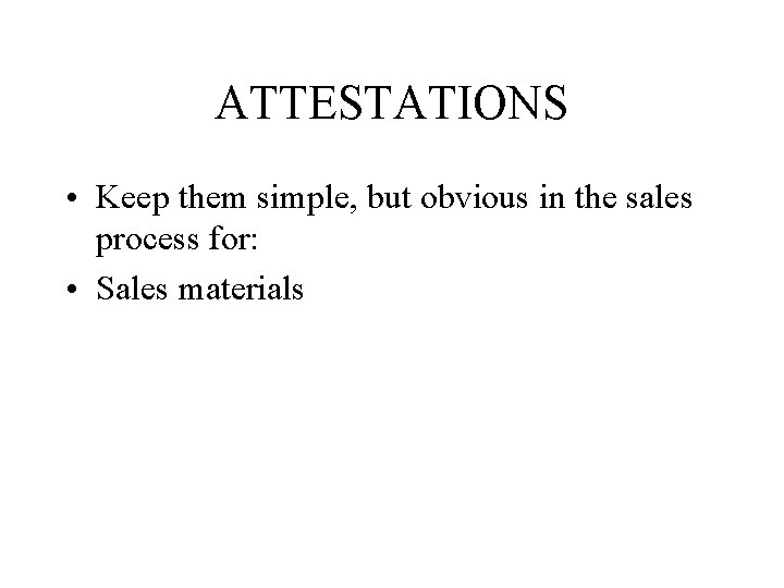 ATTESTATIONS • Keep them simple, but obvious in the sales process for: • Sales