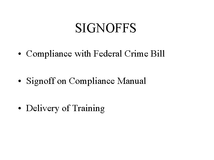 SIGNOFFS • Compliance with Federal Crime Bill • Signoff on Compliance Manual • Delivery