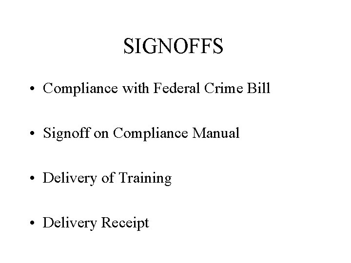 SIGNOFFS • Compliance with Federal Crime Bill • Signoff on Compliance Manual • Delivery