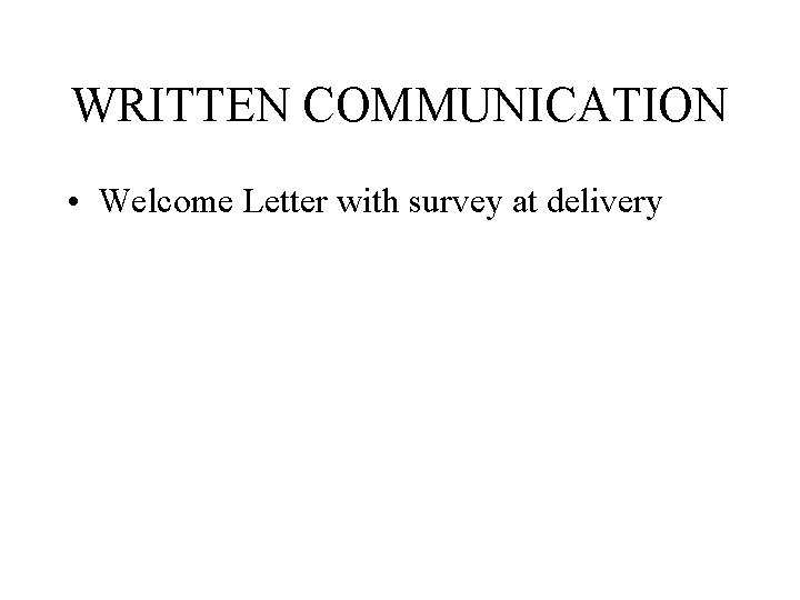 WRITTEN COMMUNICATION • Welcome Letter with survey at delivery 