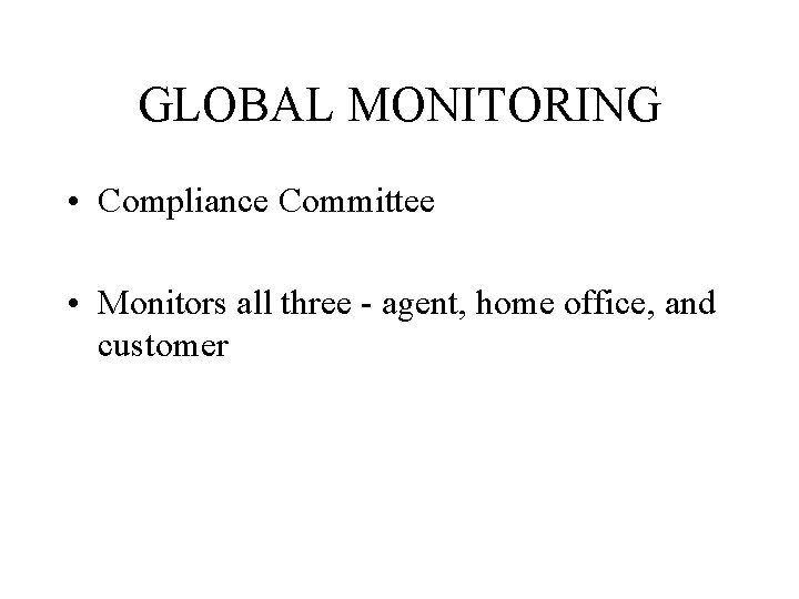 GLOBAL MONITORING • Compliance Committee • Monitors all three - agent, home office, and