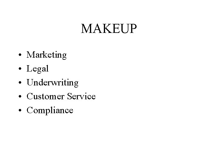 MAKEUP • • • Marketing Legal Underwriting Customer Service Compliance 