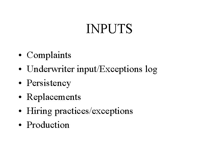 INPUTS • • • Complaints Underwriter input/Exceptions log Persistency Replacements Hiring practices/exceptions Production 