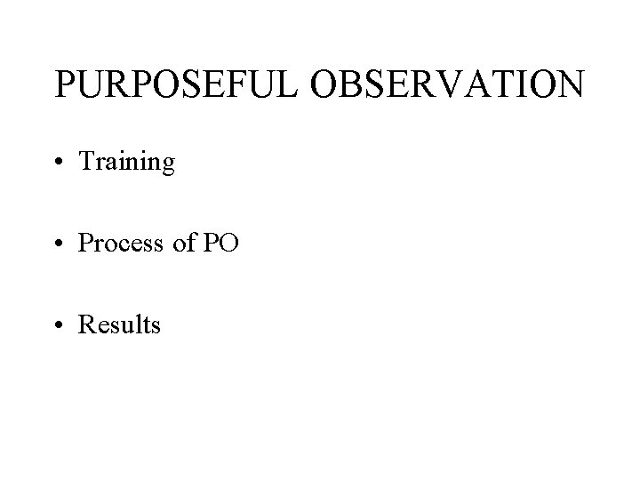 PURPOSEFUL OBSERVATION • Training • Process of PO • Results 