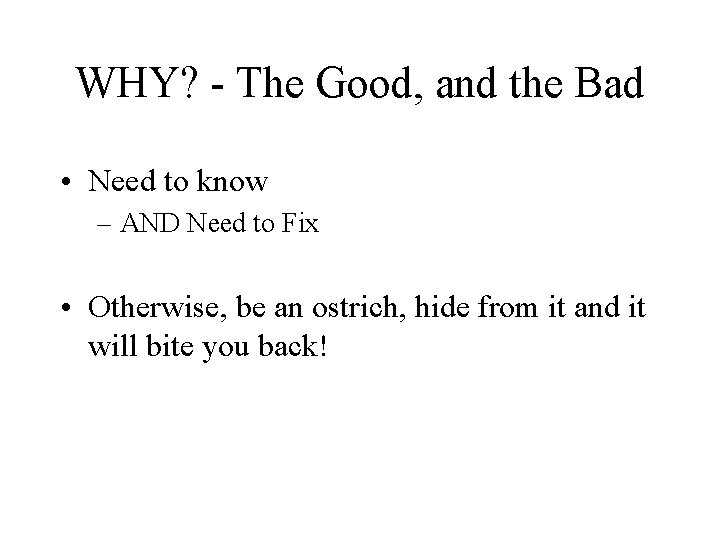 WHY? - The Good, and the Bad • Need to know – AND Need