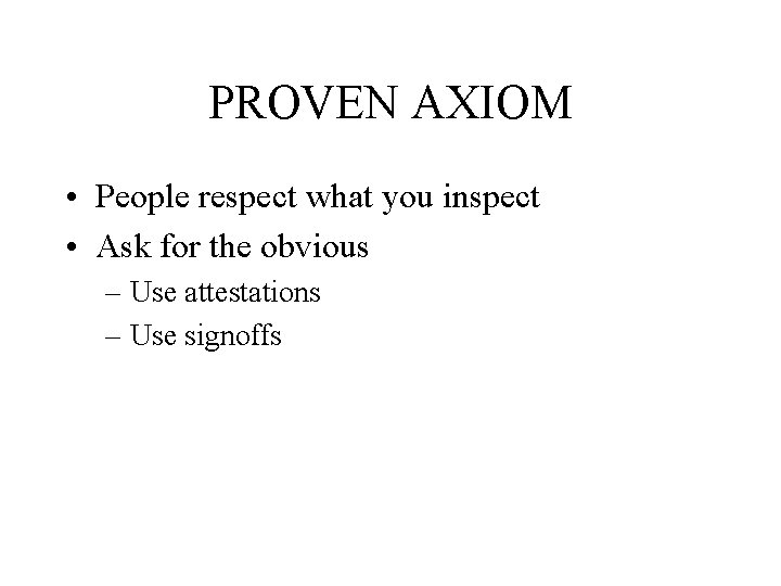PROVEN AXIOM • People respect what you inspect • Ask for the obvious –