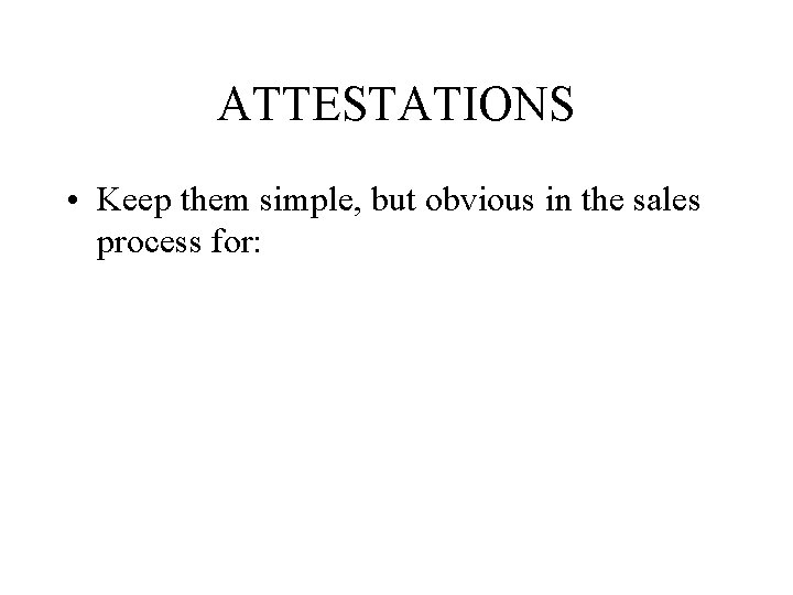 ATTESTATIONS • Keep them simple, but obvious in the sales process for: 