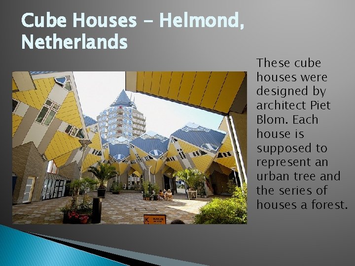 Cube Houses - Helmond, Netherlands These cube houses were designed by architect Piet Blom. Cube Houses - Helmond, Netherlands These cube houses were designed by architect Piet Blom.