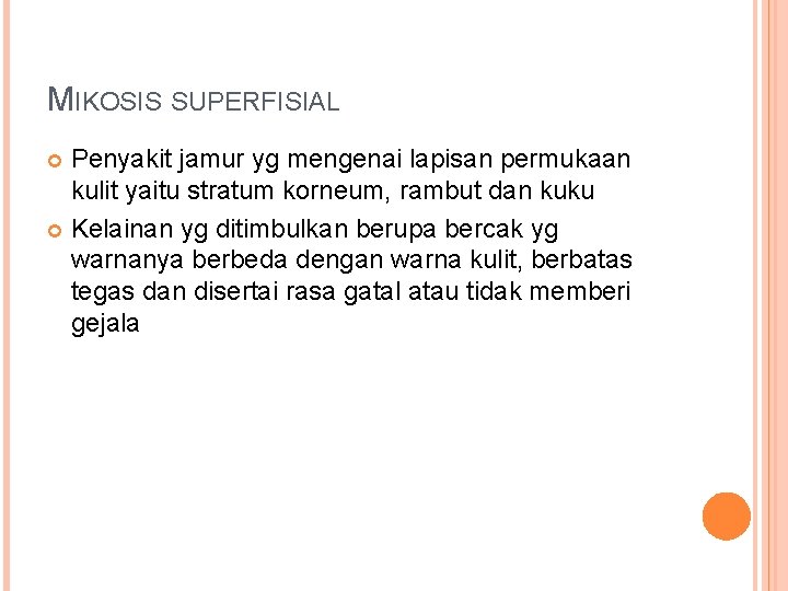 MIKOSIS SUPERFISIAL Penyakit jamur yg mengenai lapisan permukaan kulit yaitu stratum korneum, rambut dan