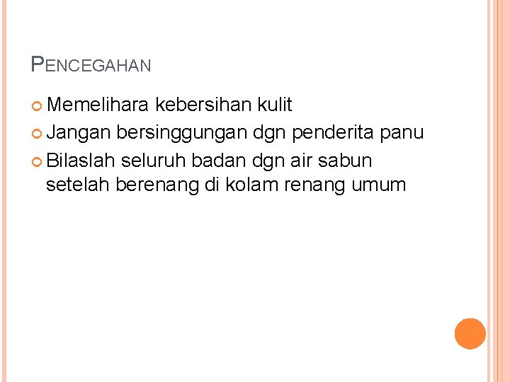 PENCEGAHAN Memelihara kebersihan kulit Jangan bersinggungan dgn penderita panu Bilaslah seluruh badan dgn air