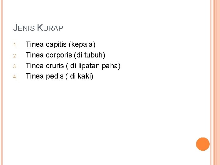 JENIS KURAP 1. 2. 3. 4. Tinea capitis (kepala) Tinea corporis (di tubuh) Tinea