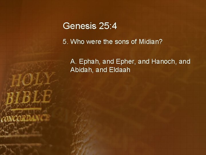 Genesis 25: 4 5. Who were the sons of Midian? A. Ephah, and Epher,