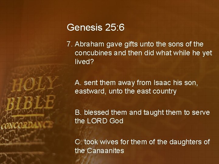 Genesis 25: 6 7. Abraham gave gifts unto the sons of the concubines and