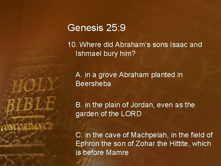 Genesis 25: 9 10. Where did Abraham’s sons Isaac and Ishmael bury him? A.