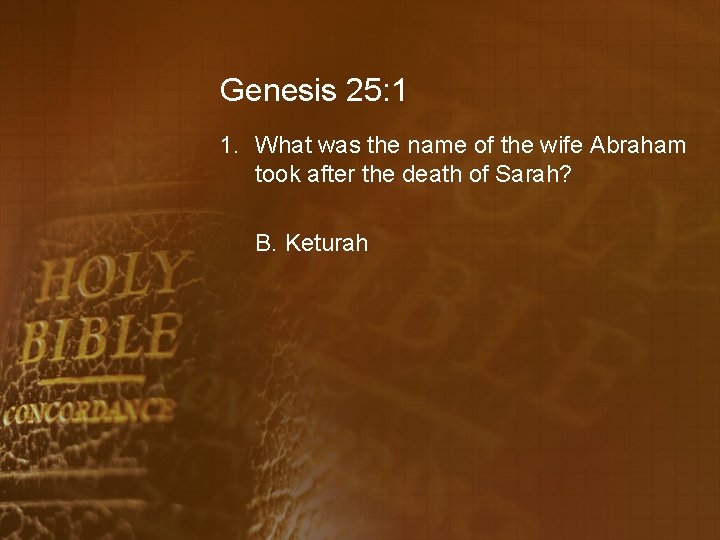 Genesis 25: 1 1. What was the name of the wife Abraham took after