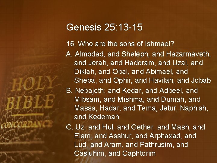 Genesis 25: 13 -15 16. Who are the sons of Ishmael? A. Almodad, and