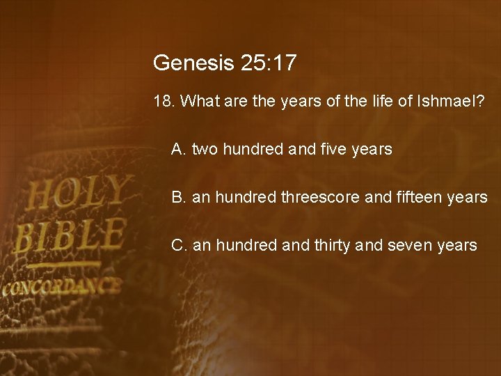 Genesis 25: 17 18. What are the years of the life of Ishmael? A.