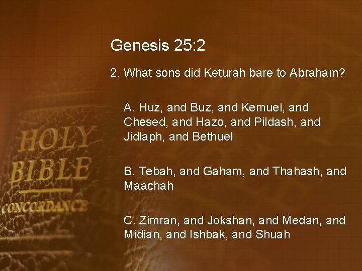 Genesis 25: 2 2. What sons did Keturah bare to Abraham? A. Huz, and