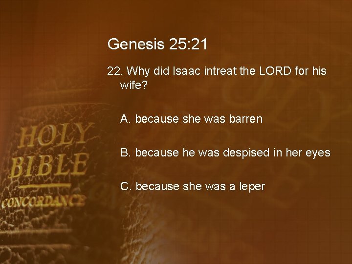 Genesis 25: 21 22. Why did Isaac intreat the LORD for his wife? A.