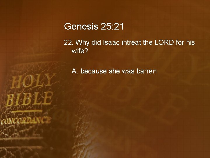 Genesis 25: 21 22. Why did Isaac intreat the LORD for his wife? A.