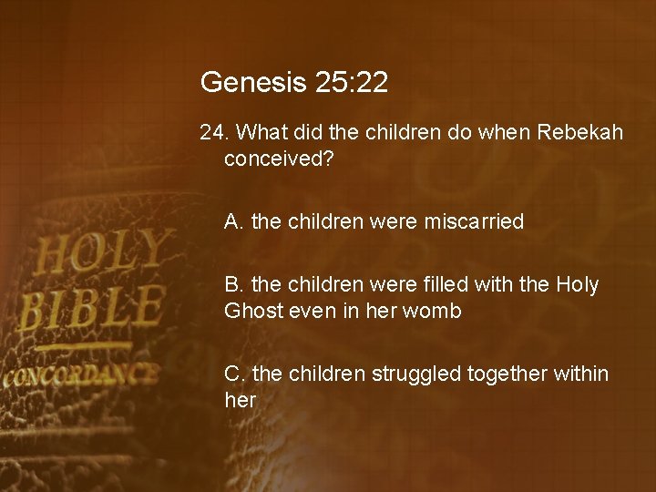Genesis 25: 22 24. What did the children do when Rebekah conceived? A. the
