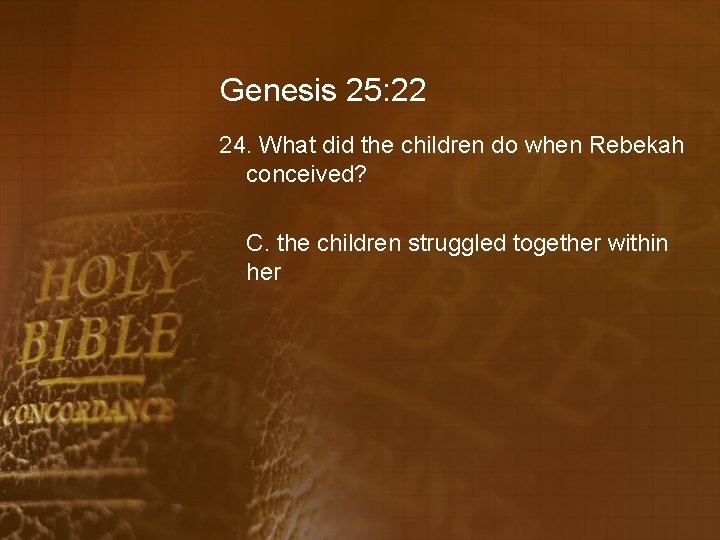 Genesis 25: 22 24. What did the children do when Rebekah conceived? C. the