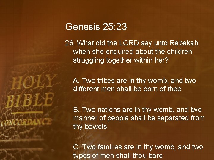 Genesis 25: 23 26. What did the LORD say unto Rebekah when she enquired