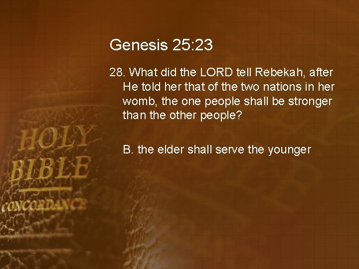 Genesis 25: 23 28. What did the LORD tell Rebekah, after He told her