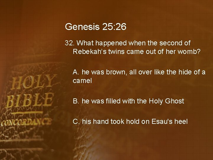 Genesis 25: 26 32. What happened when the second of Rebekah’s twins came out