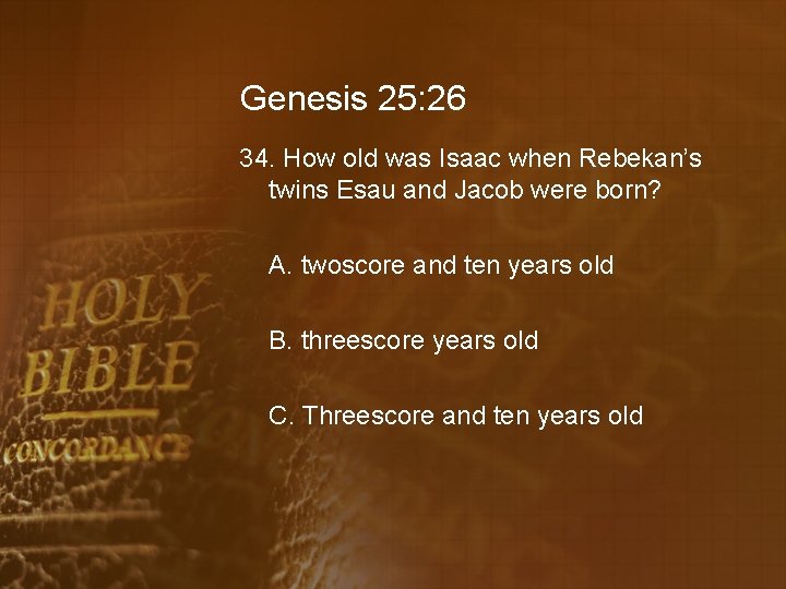 Genesis 25: 26 34. How old was Isaac when Rebekan’s twins Esau and Jacob