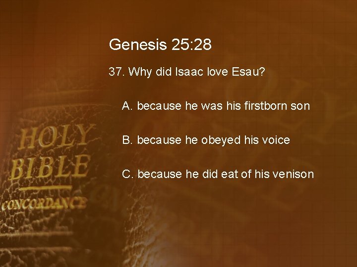 Genesis 25: 28 37. Why did Isaac love Esau? A. because he was his