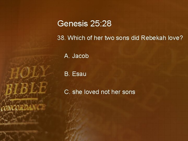 Genesis 25: 28 38. Which of her two sons did Rebekah love? A. Jacob