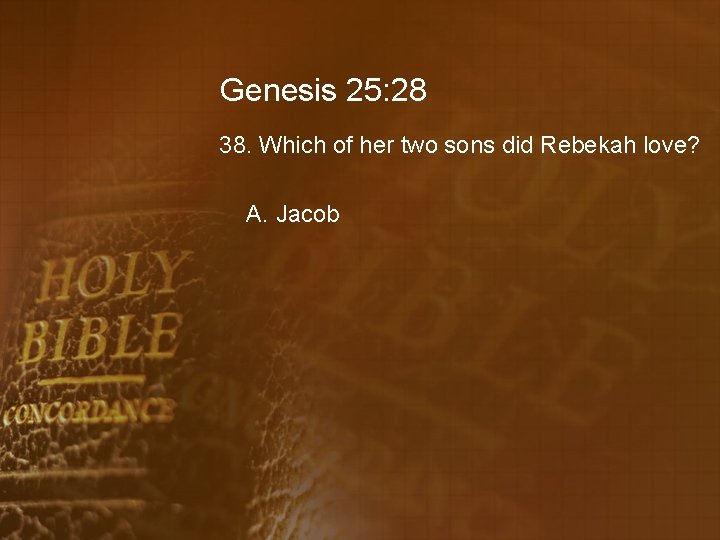 Genesis 25: 28 38. Which of her two sons did Rebekah love? A. Jacob