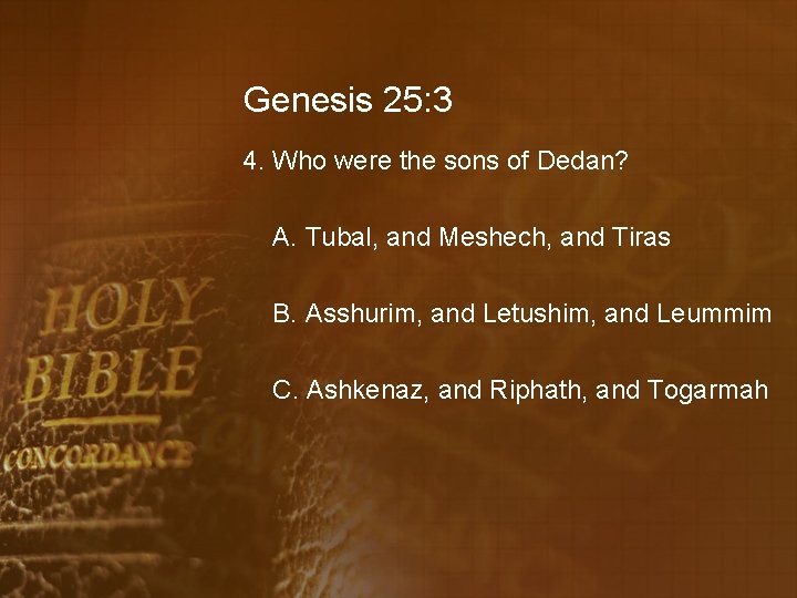 Genesis 25: 3 4. Who were the sons of Dedan? A. Tubal, and Meshech,